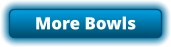 More Bowls