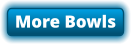 More Bowls